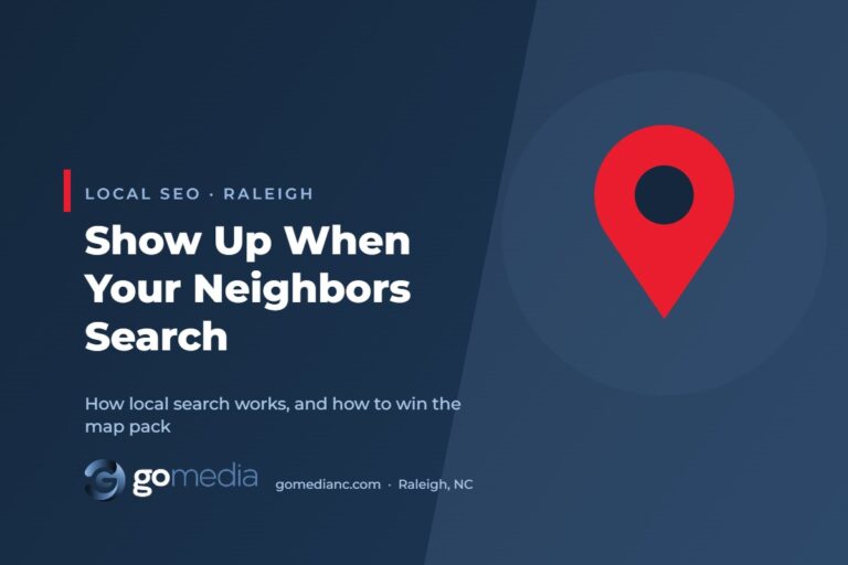 Show Up When Your Neighbors Search – GO Media Raleigh SEO